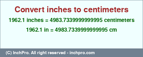Result converting 1962.1 inches to cm = 4983.7339999999995 centimeters