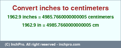 Result converting 1962.9 inches to cm = 4985.7660000000005 centimeters