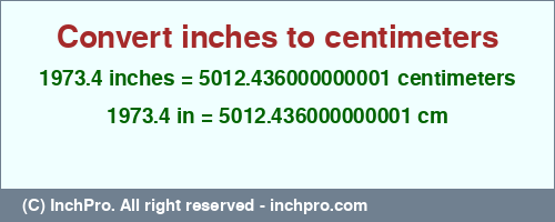 Result converting 1973.4 inches to cm = 5012.436000000001 centimeters