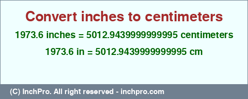 Result converting 1973.6 inches to cm = 5012.9439999999995 centimeters