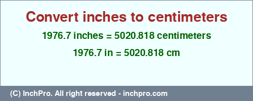 1976.7 inches to cm is equal to 5020.818 (cm) Result converting 1976.7 inches to cm = 5020.818 centimeters