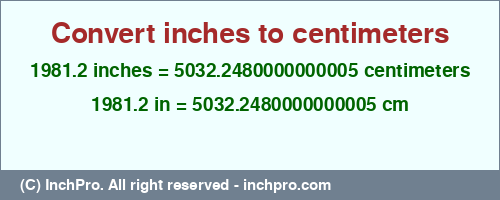 1981.2 inches to cm is equal to 5032.2480000000005 (cm) Result converting 1981.2 inches to cm = 5032.2480000000005 centimeters