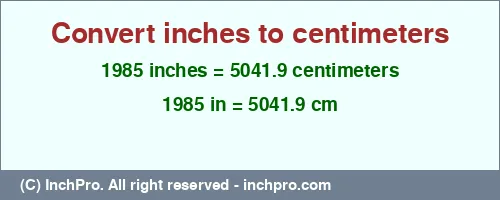 1985 inches to cm is equal to 5041.9 (cm) Result converting 1985 inches to cm = 5041.9 centimeters