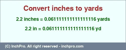 2.2 inches to yd is equal to 0.061111111111111116 (yd) Result converting 2.2 inches to yd = 0.061111111111111116 yards
