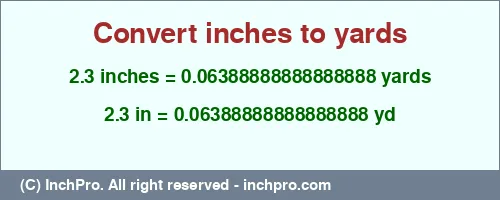 2.3 inches to yd is equal to 0.06388888888888888 (yd) Result converting 2.3 inches to yd = 0.06388888888888888 yards