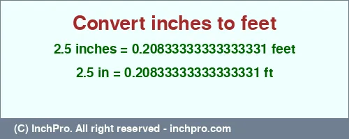 2.5 inches to ft is equal to 0.20833333333333331 (ft) Result converting 2.5 inches to ft = 0.20833333333333331 feet