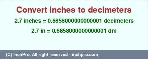2.7 inches to dm is equal to 0.6858000000000001 (dm) Result converting 2.7 inches to dm = 0.6858000000000001 decimeters