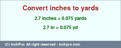 2.7 inches to yd is equal to 0.075 (yd) Result converting 2.7 inches to yd = 0.075 yards