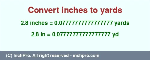 2.8 inches to yd is equal to 0.07777777777777777 (yd) Result converting 2.8 inches to yd = 0.07777777777777777 yards