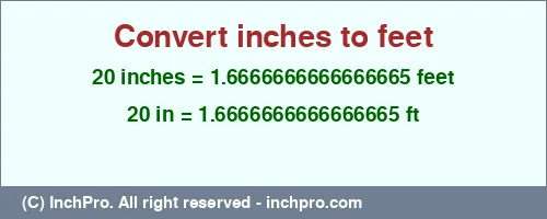 20 inches to ft is equal to 1.6666666666666665 (ft) Result converting 20 inches to ft = 1.6666666666666665 feet