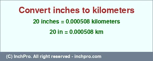 Result converting 20 inches to km = 0.000508 kilometers