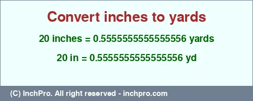20 inches to yd is equal to 0.5555555555555556 (yd) Result converting 20 inches to yd = 0.5555555555555556 yards