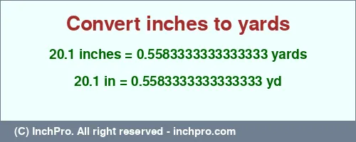 20.1 inches to yd is equal to 0.5583333333333333 (yd) Result converting 20.1 inches to yd = 0.5583333333333333 yards