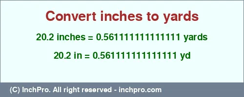 20.2 inches to yd is equal to 0.561111111111111 (yd) Result converting 20.2 inches to yd = 0.561111111111111 yards