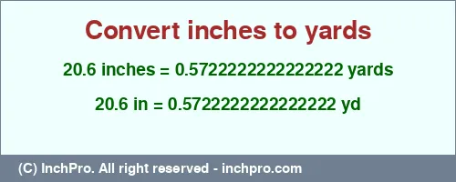 20.6 inches to yd is equal to 0.5722222222222222 (yd) Result converting 20.6 inches to yd = 0.5722222222222222 yards
