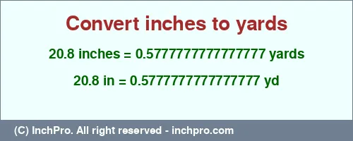 20.8 inches to yd is equal to 0.5777777777777777 (yd) Result converting 20.8 inches to yd = 0.5777777777777777 yards