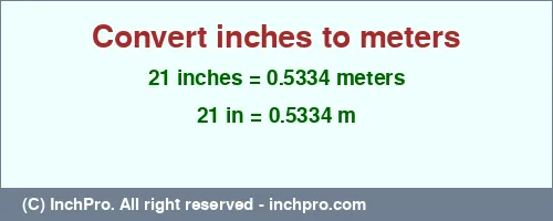 21 inches to m is equal to 0.5334 (m) Result converting 21 inches to m = 0.5334 meters