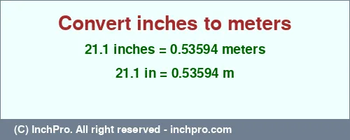 21.1 inches to m is equal to 0.53594 (m) Result converting 21.1 inches to m = 0.53594 meters