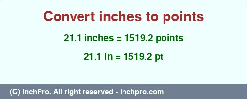 21.1 inches to pt is equal to 1519.2 (pt) Result converting 21.1 inches to pt = 1519.2 points
