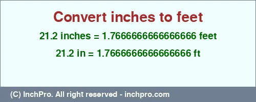 21.2 inches to ft is equal to 1.7666666666666666 (ft) Result converting 21.2 inches to ft = 1.7666666666666666 feet