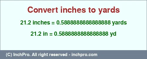 21.2 inches to yd is equal to 0.5888888888888888 (yd) Result converting 21.2 inches to yd = 0.5888888888888888 yards