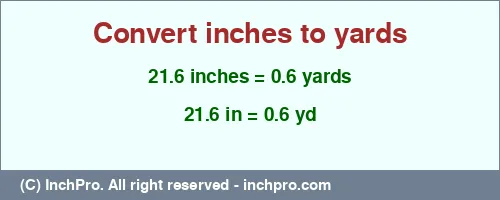 21.6 inches to yd is equal to 0.6 (yd) Result converting 21.6 inches to yd = 0.6 yards