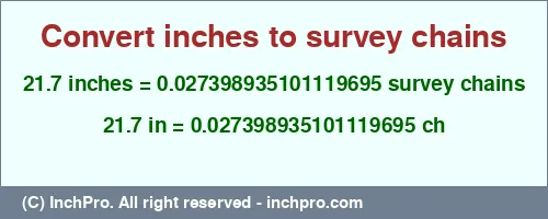 21.7 inches to ch is equal to 0.027398935101119695 (ch) Result converting 21.7 inches to ch = 0.027398935101119695 survey chains
