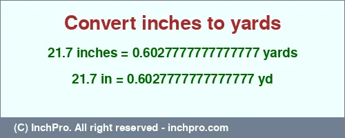21.7 inches to yd is equal to 0.6027777777777777 (yd) Result converting 21.7 inches to yd = 0.6027777777777777 yards