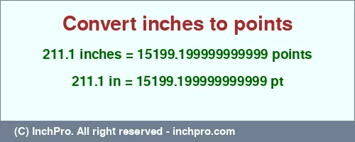 211.1 inches to pt is equal to 15199.199999999999 (pt) Result converting 211.1 inches to pt = 15199.199999999999 points
