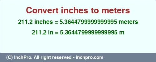 211.2 inches to m is equal to 5.3644799999999995 (m) Result converting 211.2 inches to m = 5.3644799999999995 meters