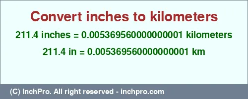 211.4 inches to km is equal to 0.005369560000000001 (km) Result converting 211.4 inches to km = 0.005369560000000001 kilometers