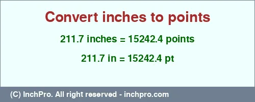 211.7 inches to pt is equal to 15242.4 (pt) Result converting 211.7 inches to pt = 15242.4 points