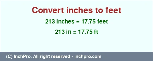 213 inches to ft is equal to 17.75 (ft) Result converting 213 inches to ft = 17.75 feet