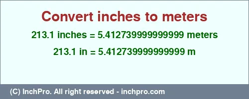 213.1 inches to m is equal to 5.412739999999999 (m) Result converting 213.1 inches to m = 5.412739999999999 meters