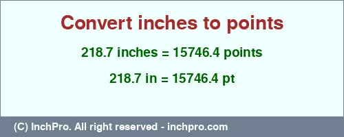 218.7 inches to pt is equal to 15746.4 (pt) Result converting 218.7 inches to pt = 15746.4 points