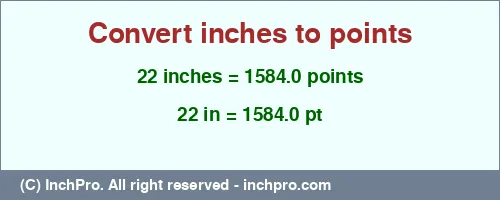 22 inches to pt is equal to 1584.0 (pt) Result converting 22 inches to pt = 1584.0 points