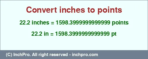 22.2 inches to pt is equal to 1598.3999999999999 (pt) Result converting 22.2 inches to pt = 1598.3999999999999 points