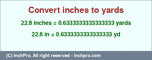 22.8 inches to yd is equal to 0.6333333333333333 (yd) Result converting 22.8 inches to yd = 0.6333333333333333 yards