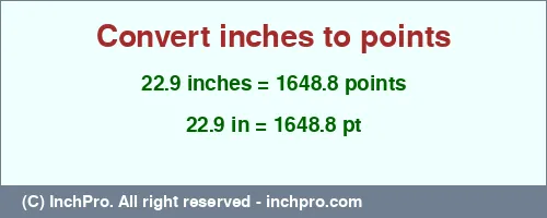 22.9 inches to pt is equal to 1648.8 (pt) Result converting 22.9 inches to pt = 1648.8 points