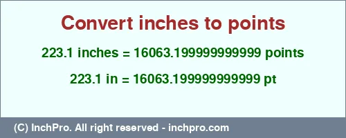 223.1 inches to pt is equal to 16063.199999999999 (pt) Result converting 223.1 inches to pt = 16063.199999999999 points