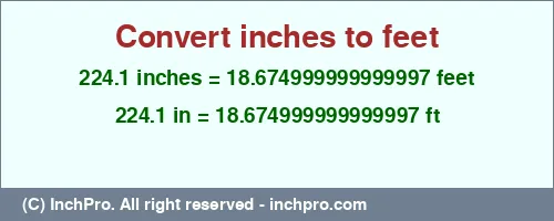 224.1 inches to ft is equal to 18.674999999999997 (ft) Result converting 224.1 inches to ft = 18.674999999999997 feet