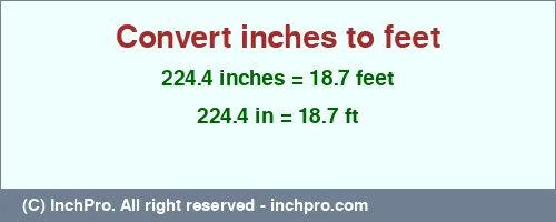 224.4 inches to ft is equal to 18.7 (ft) Result converting 224.4 inches to ft = 18.7 feet