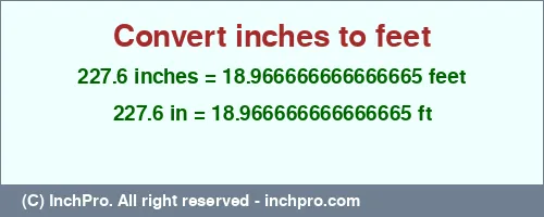 227.6 inches to ft is equal to 18.966666666666665 (ft) Result converting 227.6 inches to ft = 18.966666666666665 feet