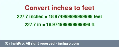 227.7 inches to ft is equal to 18.974999999999998 (ft) Result converting 227.7 inches to ft = 18.974999999999998 feet