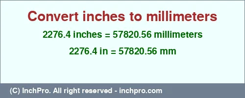 Result converting 2276.4 inches to mm = 57820.56 millimeters