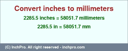 2285.5 inches to mm is equal to 58051.7 (mm) Result converting 2285.5 inches to mm = 58051.7 millimeters