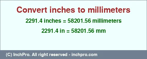 2291.4 inches to mm is equal to 58201.56 (mm) Result converting 2291.4 inches to mm = 58201.56 millimeters