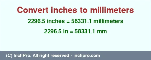 2296.5 inches to mm is equal to 58331.1 (mm) Result converting 2296.5 inches to mm = 58331.1 millimeters