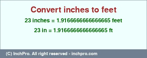 23 inches to ft is equal to 1.9166666666666665 (ft) Result converting 23 inches to ft = 1.9166666666666665 feet
