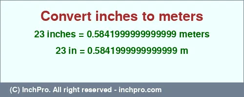 Result converting 23 inches to m = 0.5841999999999999 meters